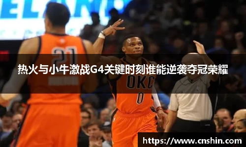 热火与小牛激战G4关键时刻谁能逆袭夺冠荣耀
