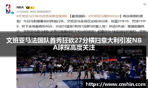 文班亚马法国队首秀狂砍27分横扫意大利引发NBA球探高度关注