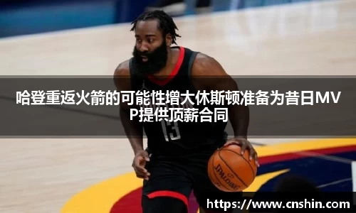哈登重返火箭的可能性增大休斯顿准备为昔日MVP提供顶薪合同